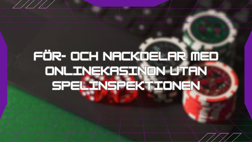 För- och nackdelar med onlinekasinon utan Spelinspektionen