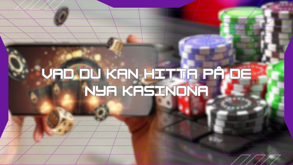 Vad du kan hitta på de nya kasinona