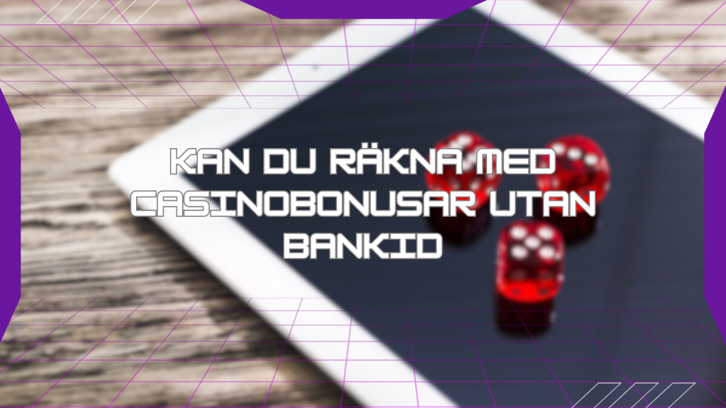 Kan du räkna med casinobonusar utan BankID