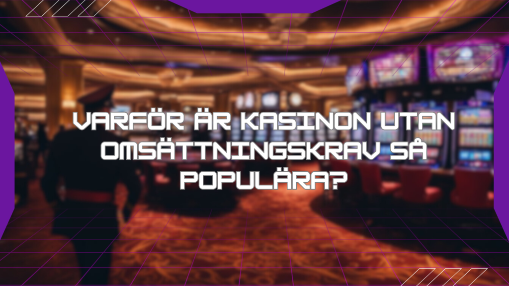 Varför är kasinon utan omsättningskrav så populära?