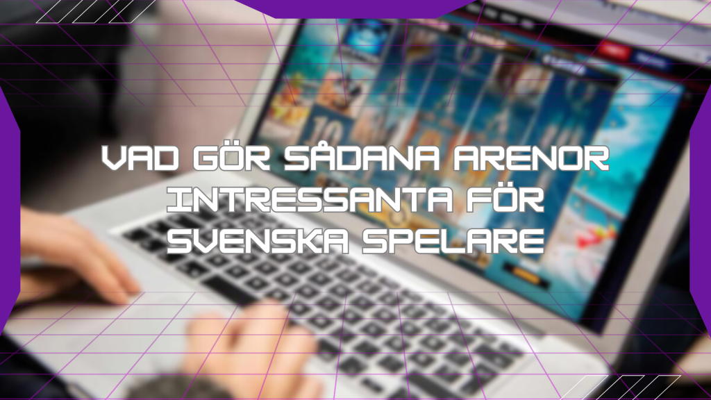Vad gör sådana arenor intressanta för svenska spelare