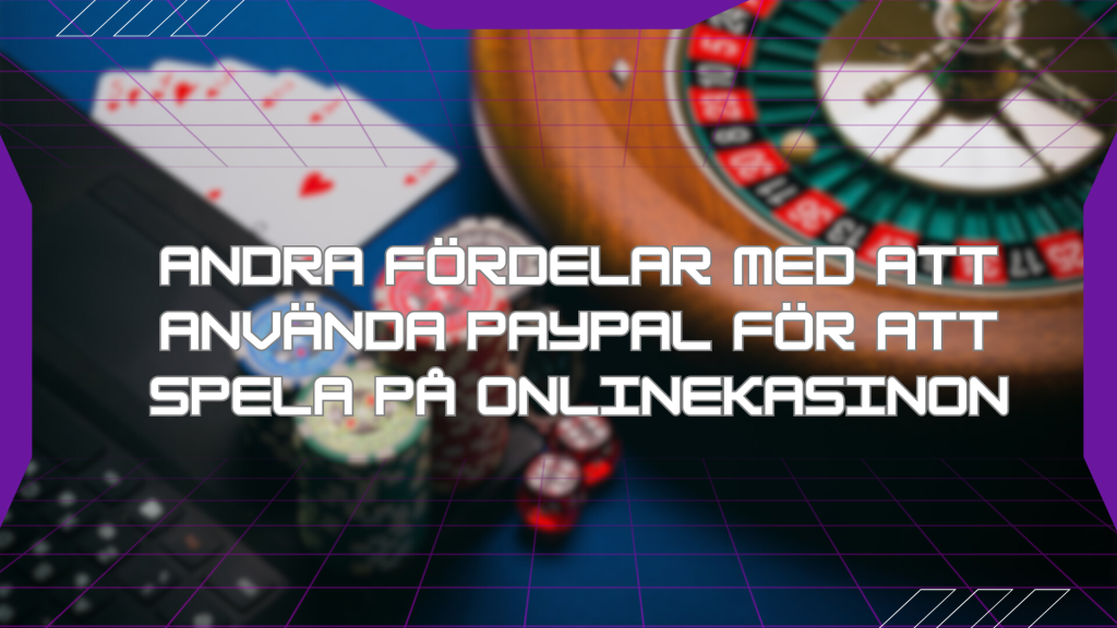 Andra fördelar med att använda PayPal för att spela på onlinekasinon